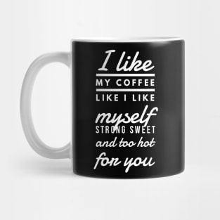 I like my coffee like I like myself Strong sweet and too hot for you Mug